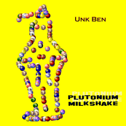 Unk Ben - Plutonium Milkshake